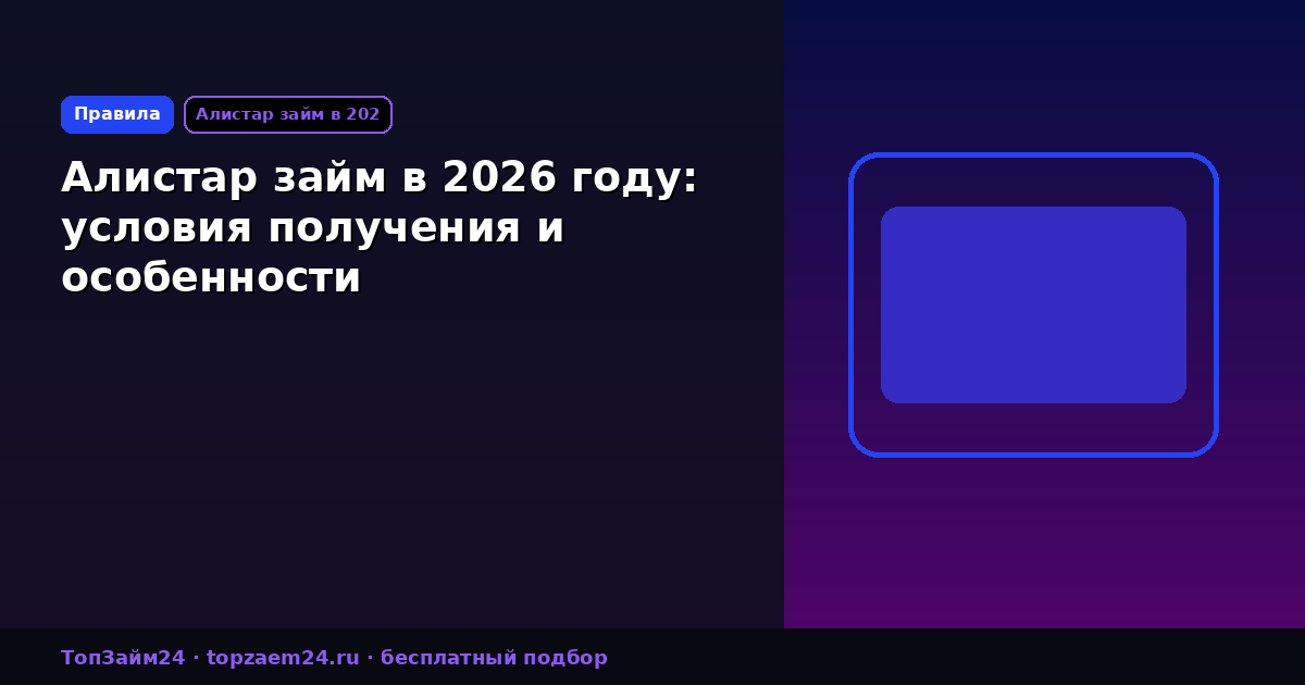 Алистар займ в 2026 году: условия получения и особенности микрокредитования
