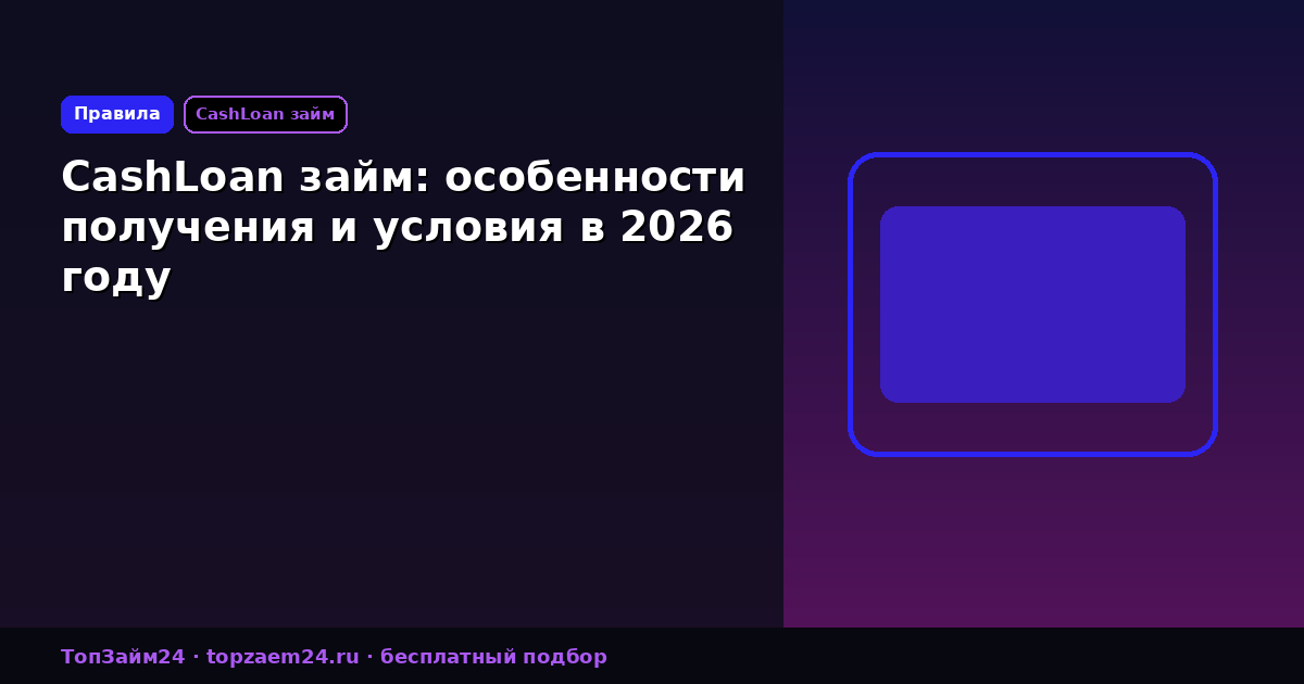 CashLoan займ: особенности получения и условия в 2026 году