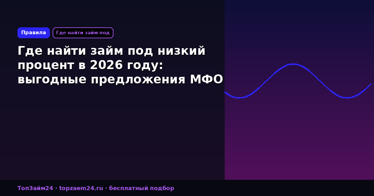 Где найти займ под низкий процент в 2026 году: выгодные предложения МФО