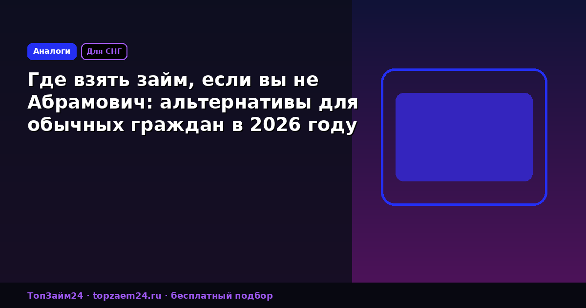 Где взять займ, если вы не Абрамович: альтернативы для обычных граждан в 2026 году