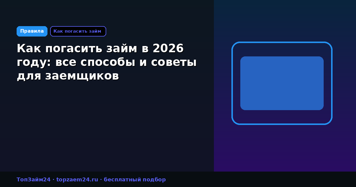 Как погасить займ в 2026 году: все способы и советы для заемщиков