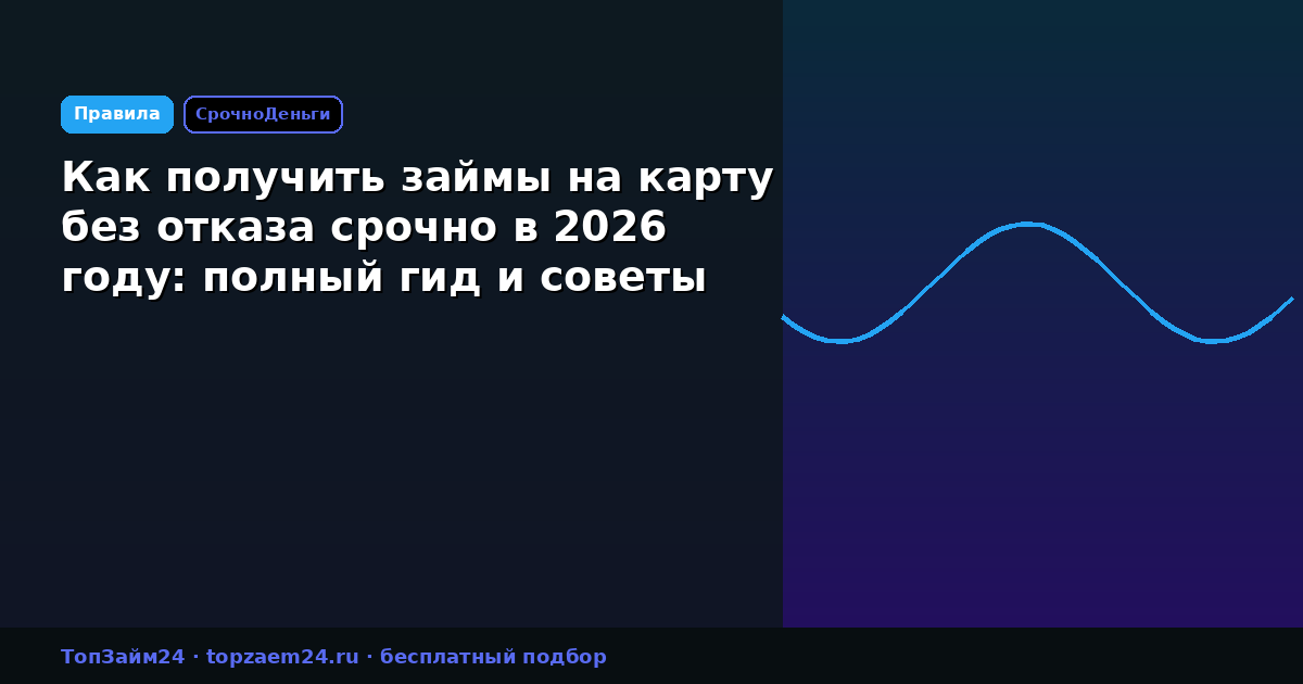 Как получить займы на карту без отказа срочно в 2026 году: полный гид и советы