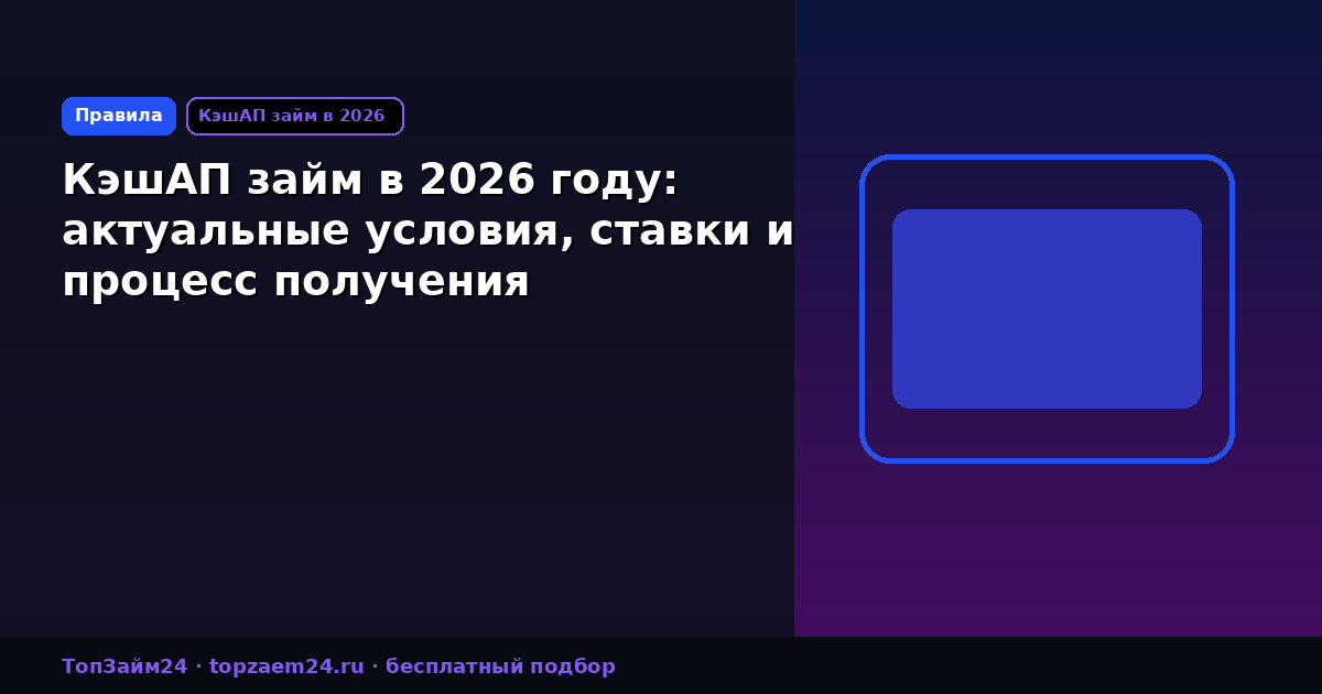 КэшАП займ в 2026 году: актуальные условия, ставки и процесс получения