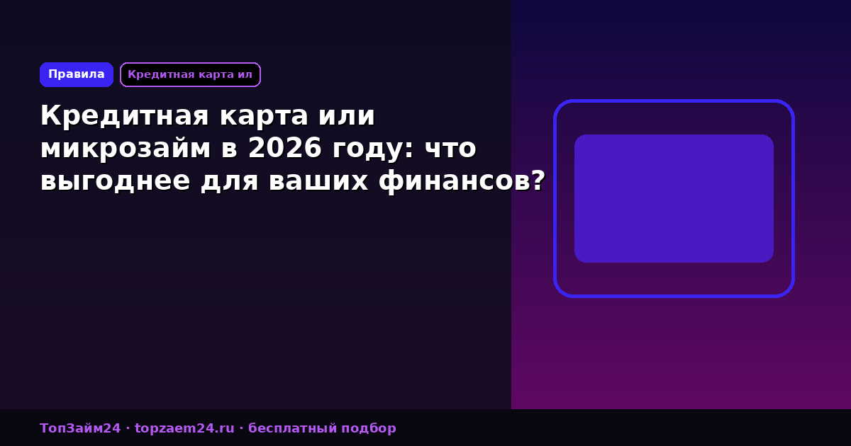 Кредитная карта или микрозайм в 2026 году: что выгоднее для ваших финансов?
