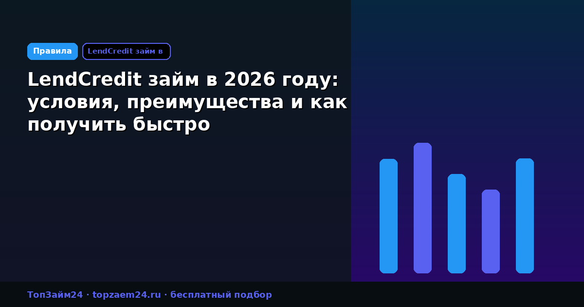 LendCredit займ в 2026 году: условия, преимущества и как получить быстро