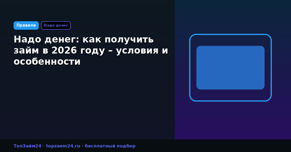 Надо денег: как получить займ в 2026 году – условия и особенности