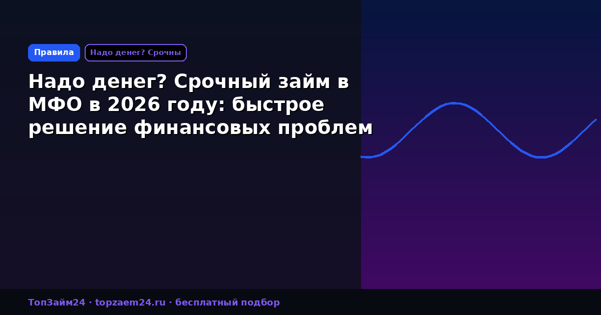 Надо денег? Срочный займ в МФО в 2026 году: быстрое решение финансовых проблем