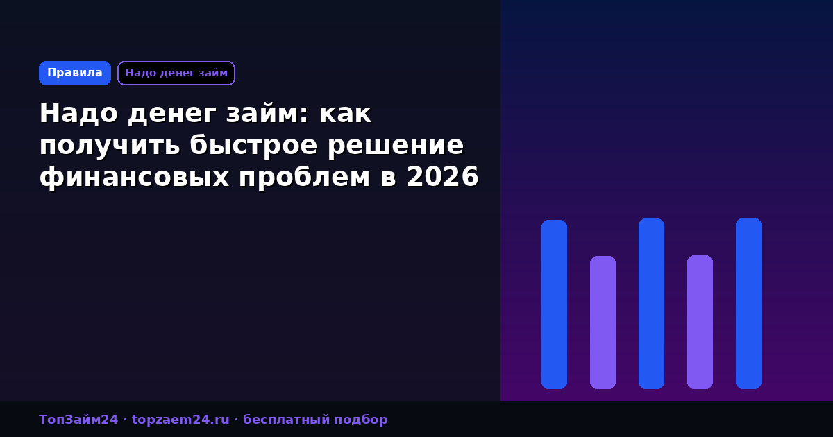 Надо денег займ: как получить быстрое решение финансовых проблем в 2026 году