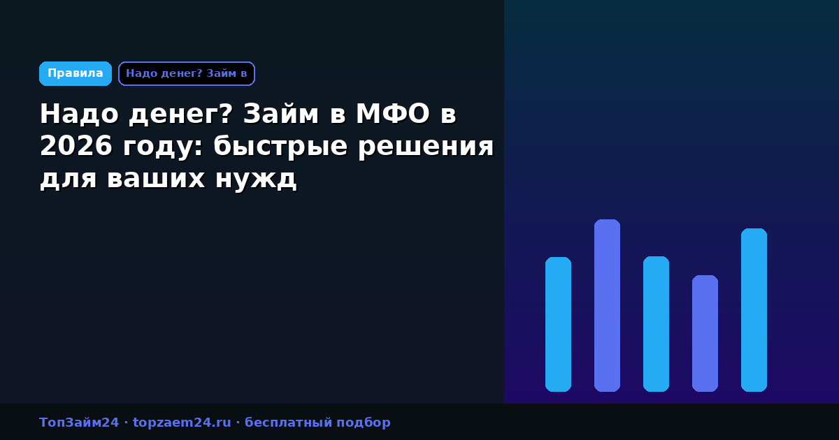 Надо денег? Займ в МФО в 2026 году: быстрые решения для ваших нужд