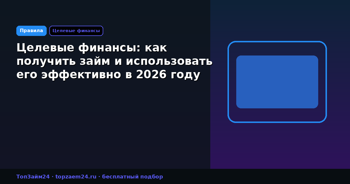 Целевые финансы: как получить займ и использовать его эффективно в 2026 году