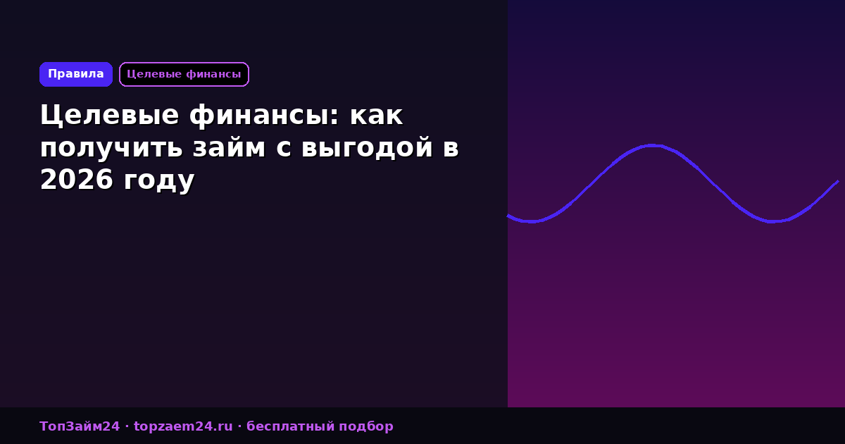 Целевые финансы: как получить займ с выгодой в 2026 году