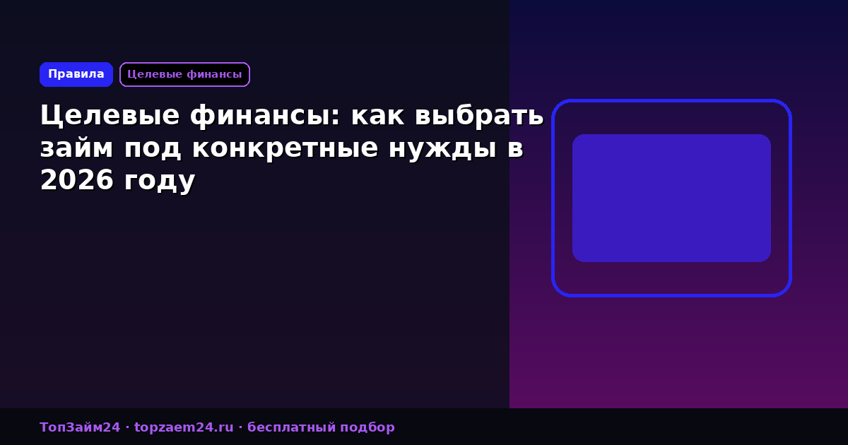 Целевые финансы: как выбрать займ под конкретные нужды в 2026 году