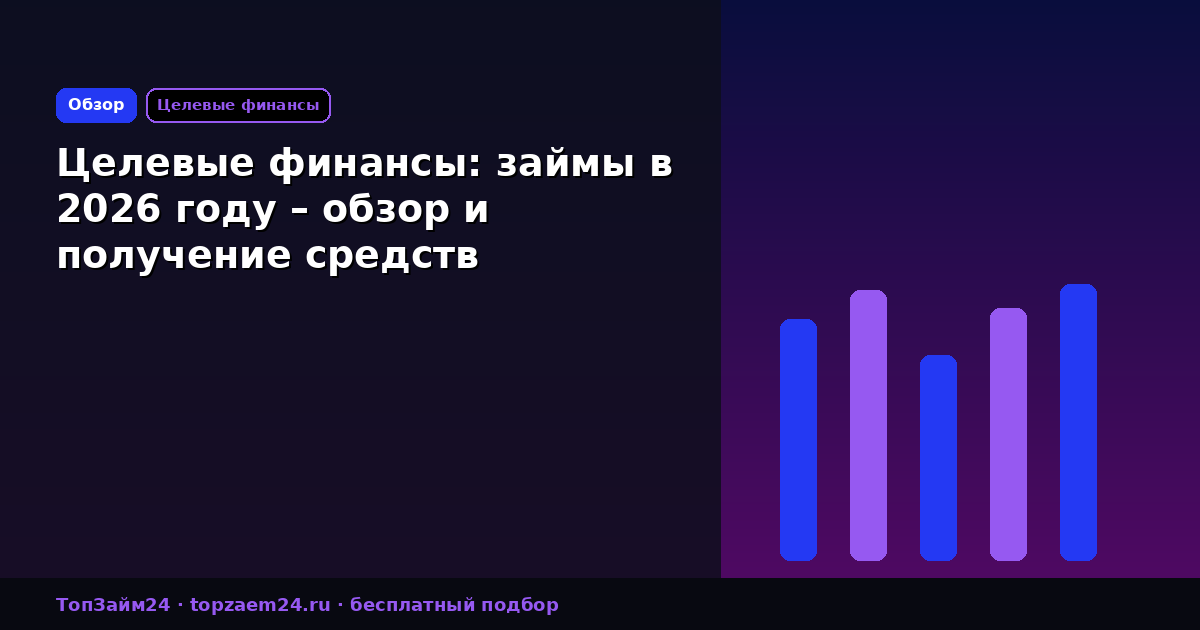Целевые финансы: займы в 2026 году – обзор и получение средств