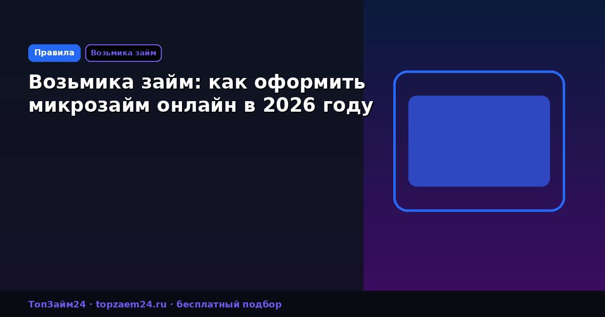 Возьмика займ: как оформить микрозайм онлайн в 2026 году