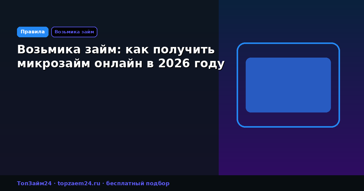 Возьмика займ: как получить микрозайм онлайн в 2026 году