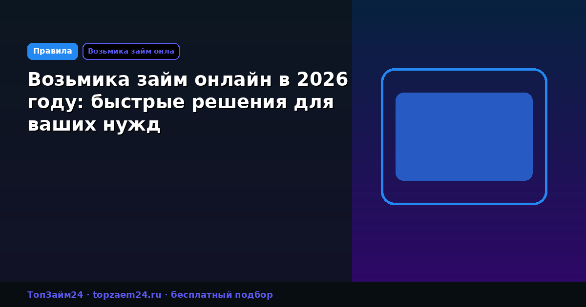 Возьмика займ онлайн в 2026 году: быстрые решения для ваших нужд