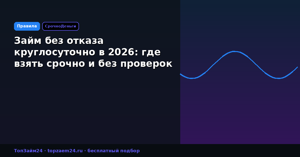 Займ без отказа круглосуточно в 2026: где взять срочно и без проверок