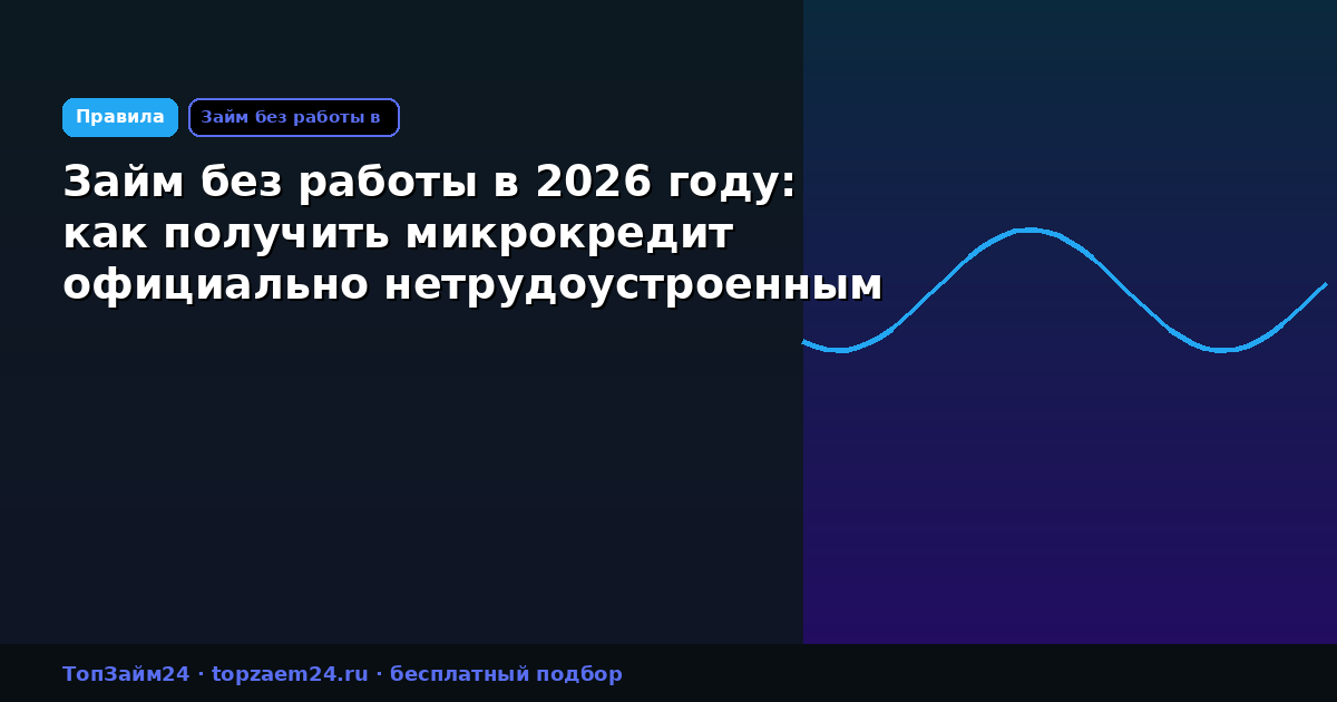 Займ без работы в 2026 году: как получить микрокредит официально нетрудоустроенным