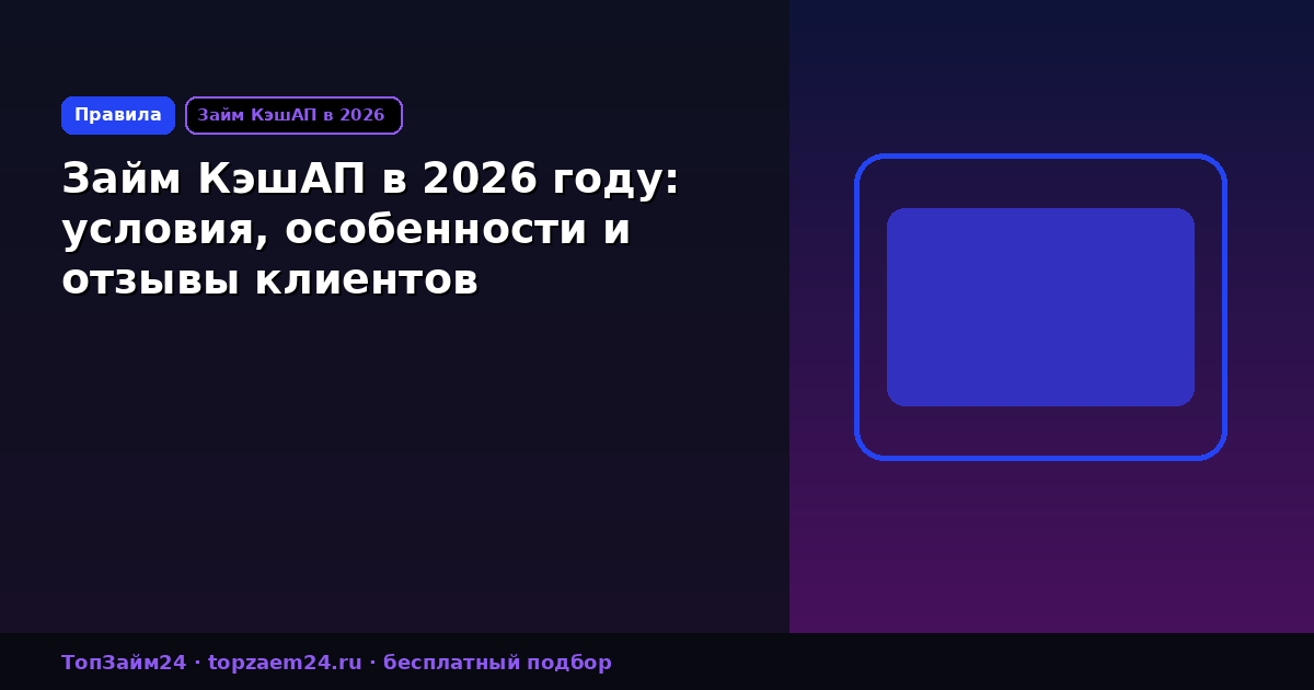 Займ КэшАП в 2026 году: условия, особенности и отзывы клиентов