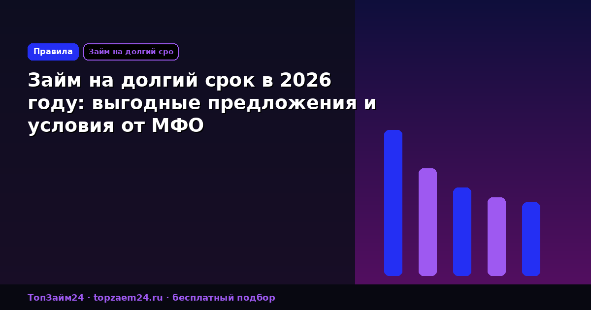 Займ на долгий срок в 2026 году: выгодные предложения и условия от МФО