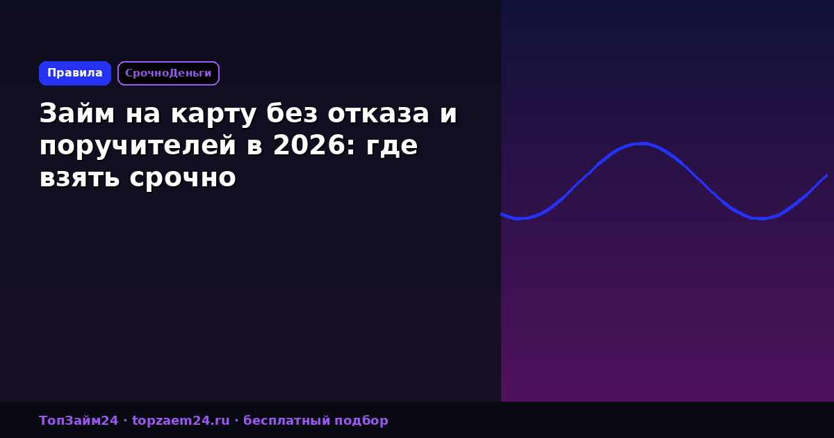 Займ на карту без отказа и поручителей в 2026: где взять срочно