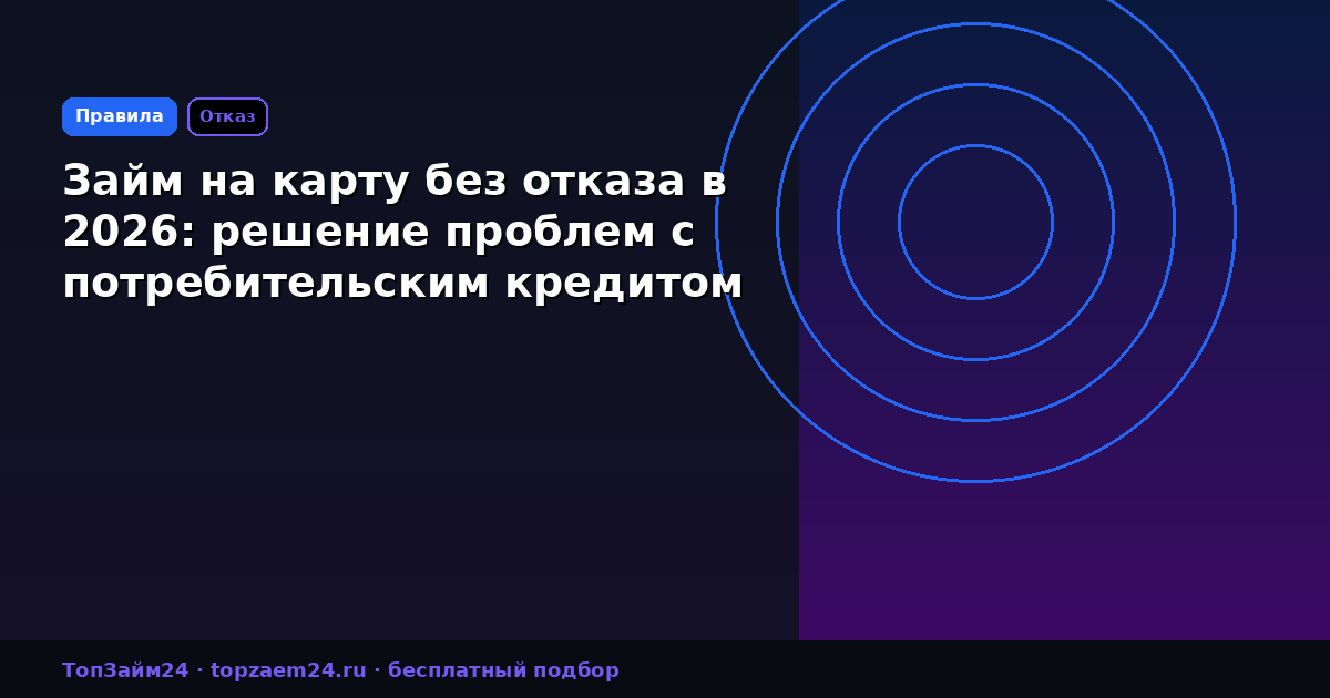 Займ на карту без отказа в 2026: решение проблем с потребительским кредитом