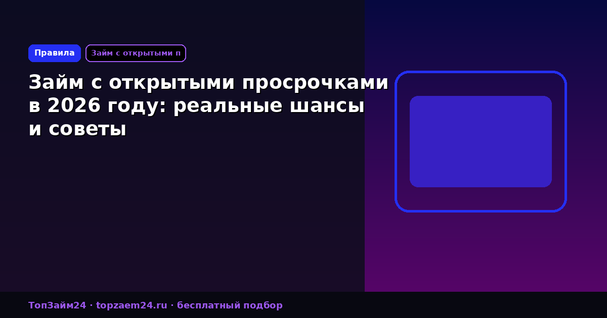 Займ с открытыми просрочками в 2026 году: реальные шансы и советы
