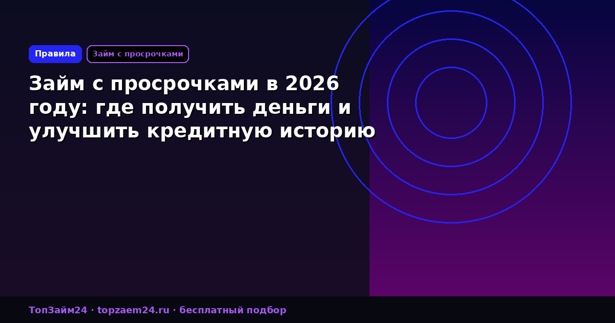 Займ с просрочками в 2026 году: где получить деньги и улучшить кредитную историю