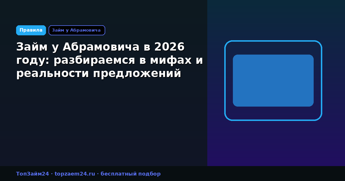 Займ у Абрамовича в 2026 году: разбираемся в мифах и реальности предложений
