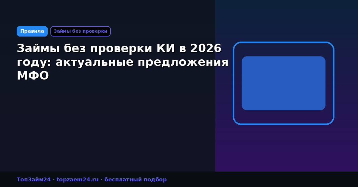 Займы без проверки КИ в 2026 году: актуальные предложения МФО