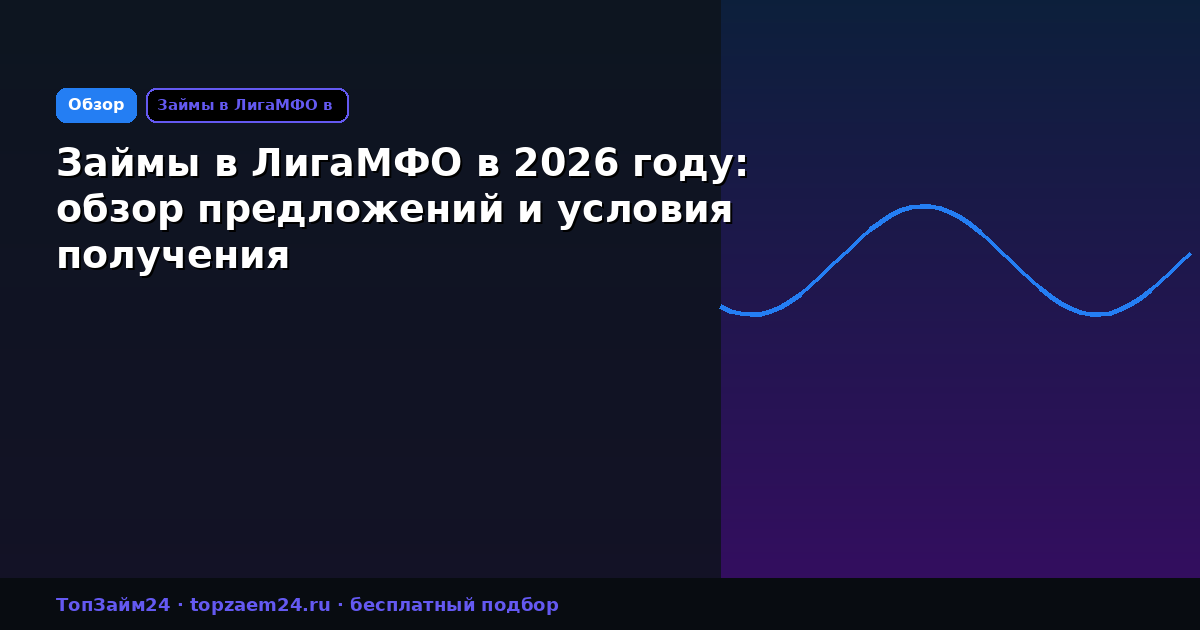 Займы в ЛигаМФО в 2026 году: обзор предложений и условия получения